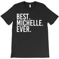 Best. Michelle. Ever. Gift Name Funny Personalized Women T-shirt | Artistshot