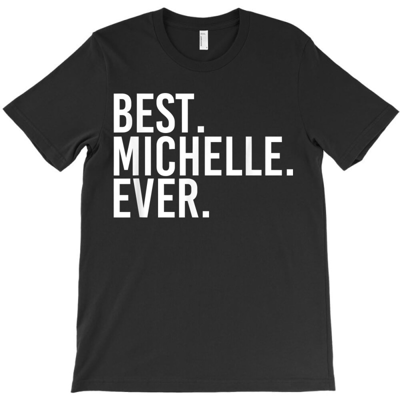 Best. Michelle. Ever. Gift Name Funny Personalized Women T-shirt | Artistshot