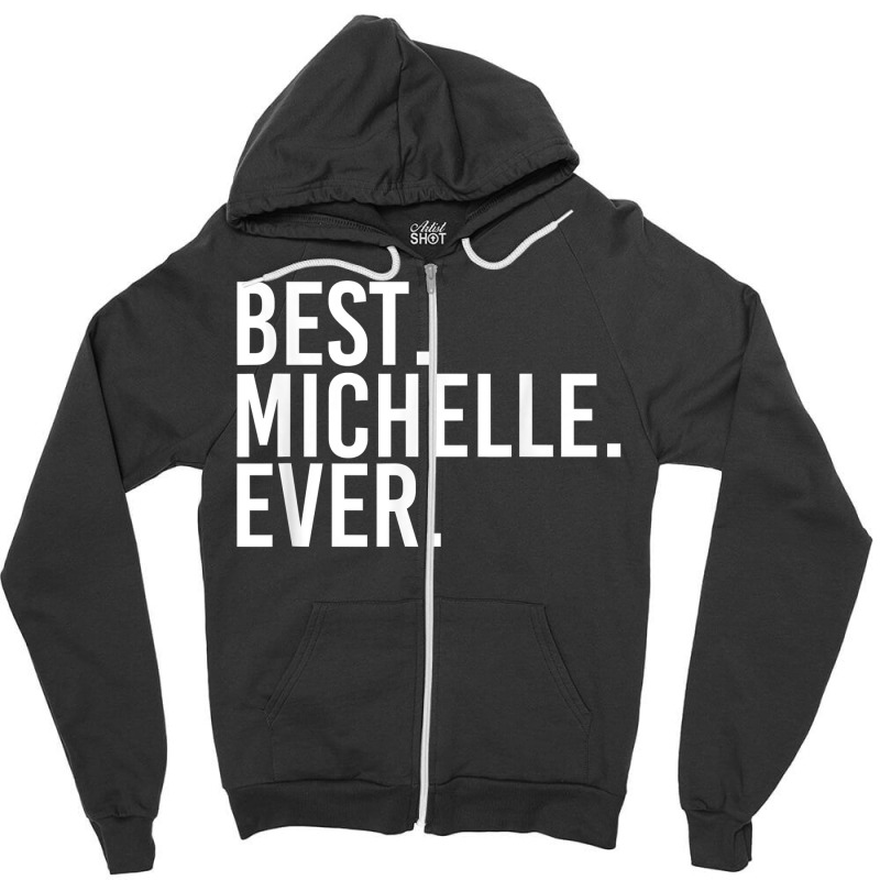 Best. Michelle. Ever. Gift Name Funny Personalized Women Zipper Hoodie | Artistshot