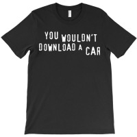 You Wouldn_t Download A Car T-shirt | Artistshot