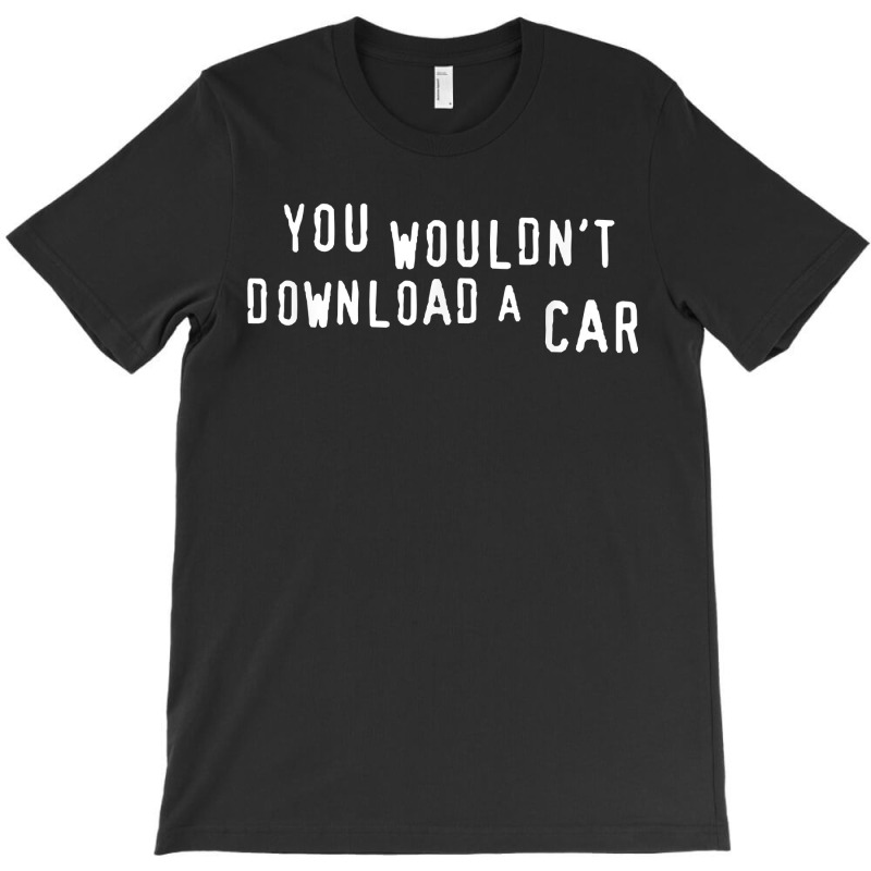 You Wouldn_t Download A Car T-shirt | Artistshot