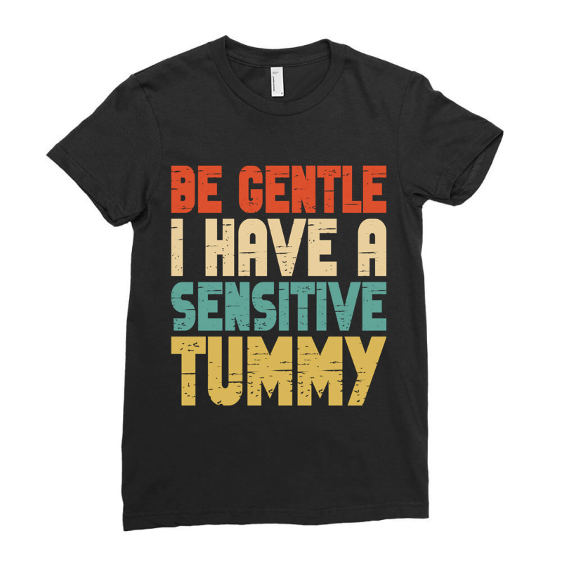 Be Gentle I Have A Sensitive Tummy Ladies Fitted T-Shirt by cm-arts | Artistshot