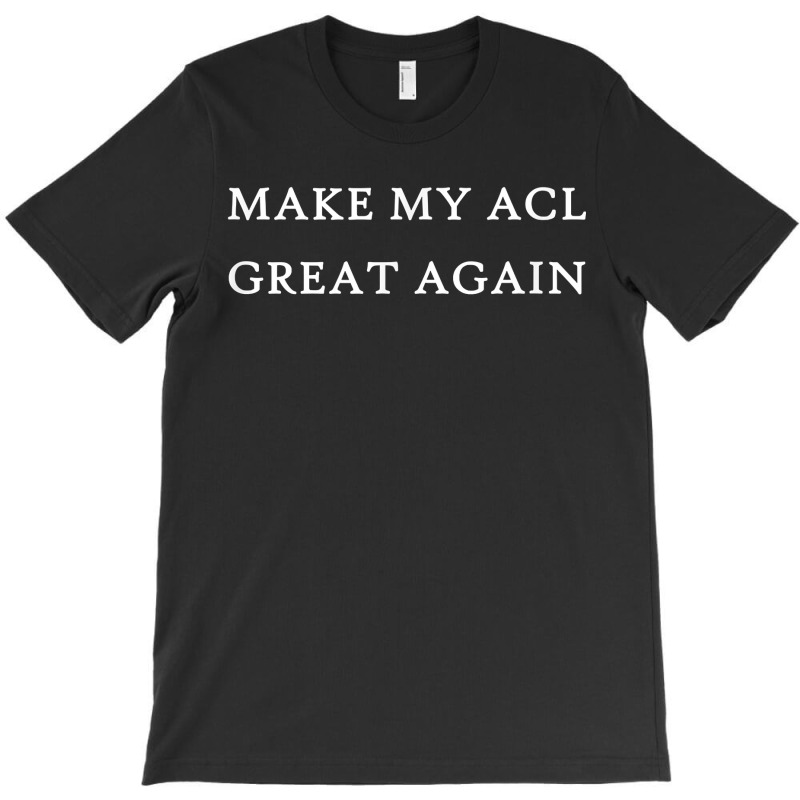 Make My Acl Great Again Funny Trump Injury Recovery Surgery T-shirt | Artistshot