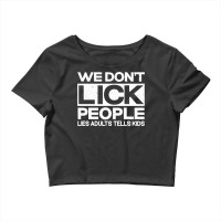 We Don't Lick People Lies Adults Tell Kids Adult Humor Crop Top | Artistshot