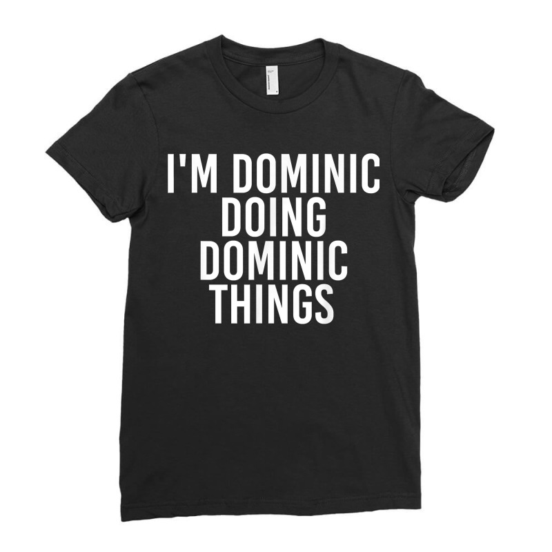 I_m Dominic Doing Dominic Things Funny Birthday Gift Idea Ladies Fitted T-Shirt by VergieGeraldine | Artistshot