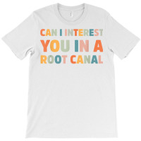 Can I Interest You In A Root Canal Funny T Shirt T-shirt | Artistshot