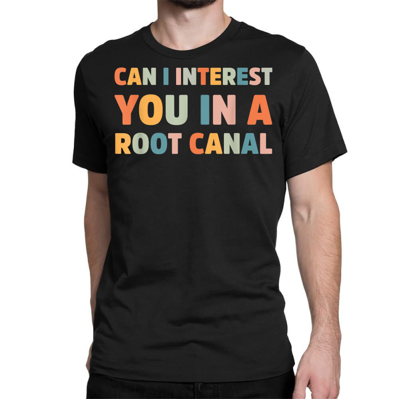 Can I Interest You In A Root Canal Funny T Shirt Classic T-shirt | Artistshot