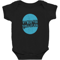 If I Were You Things Got Real Baby Bodysuit | Artistshot