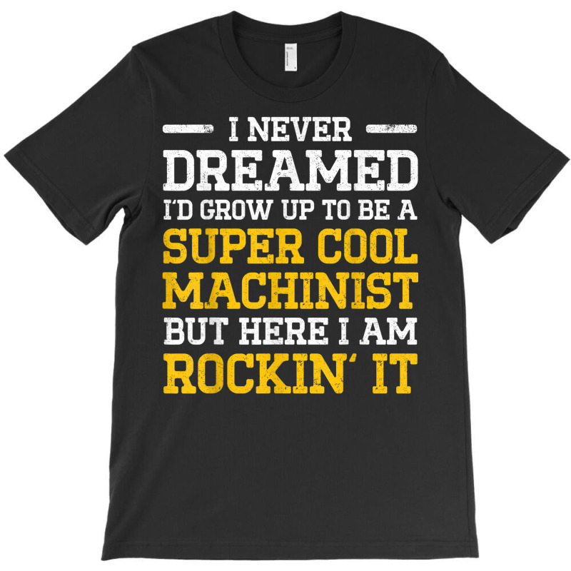 Machinist Never Machine Operator Machining T-shirt | Artistshot