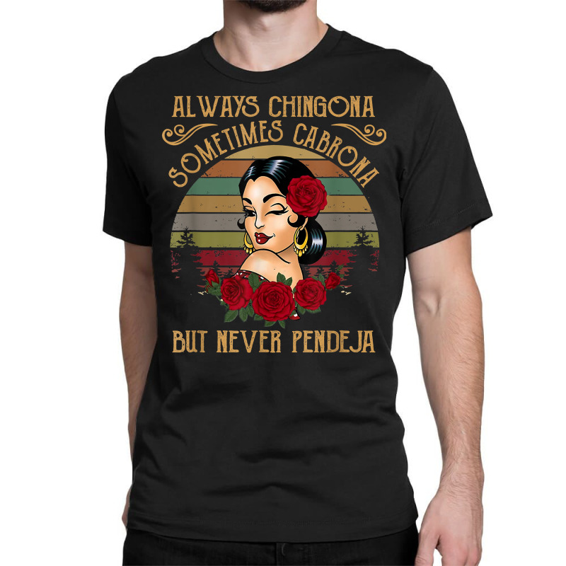 Always Chingona Sometimes Cabrona But Never Pendeja T Shirt Classic T-shirt by cm-arts | Artistshot