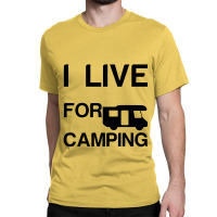 I Live For Camping Classic T-shirt | Artistshot