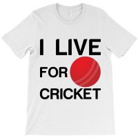 I Live For Cricket T-shirt | Artistshot