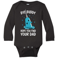 Bye Buddy I Hope You Find Your Dad Long Sleeve Baby Bodysuit | Artistshot