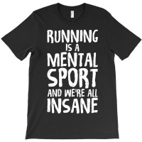 Running Is A Mental Sport And We're All Insane Hilarious T-shirt | Artistshot