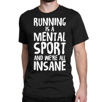 Running Is A Mental Sport And We're All Insane Hilarious Classic T-shirt | Artistshot