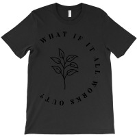 What If It All Works Out Floral Quote, Mental Health Anxiety T-shirt | Artistshot