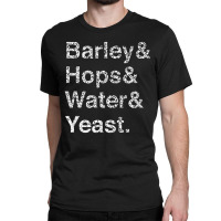 Barley Hops Water Yeast, Barley, Hops, Water, Yeast, Barley Hops Water Classic T-shirt | Artistshot