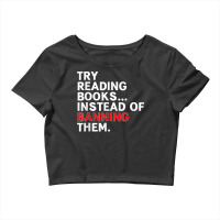 Try Reading Books, Instead Of Banning Them   Reading Books  Copy Copy  Crop Top | Artistshot