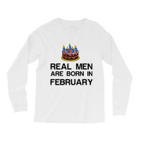 Real Men Are Born In February Long Sleeve Shirts | Artistshot