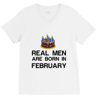 Real Men Are Born In February V-neck Tee | Artistshot