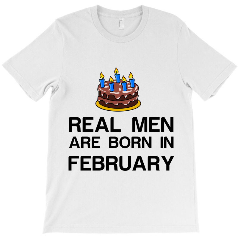 Real Men Are Born In February T-shirt | Artistshot