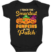 I Teach The Smartest Pumpkins Funny Halloween Teacher Baby Bodysuit | Artistshot