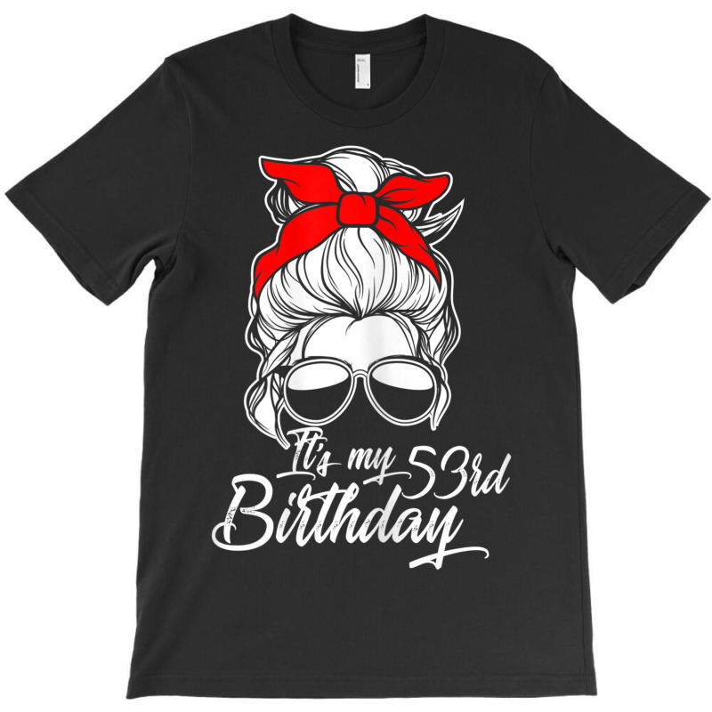 Womens It´s My 53 Birthday With Messy Bun T-shirt | Artistshot