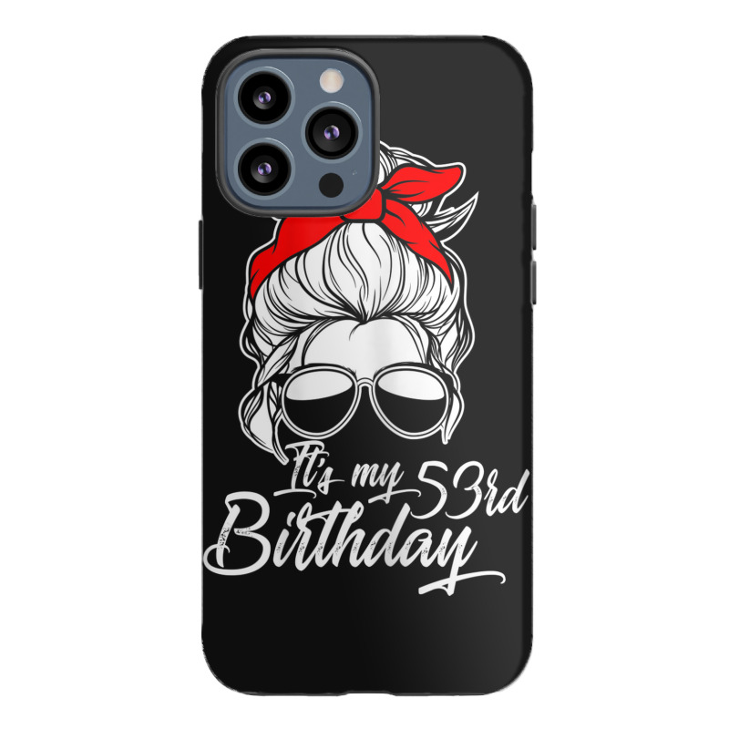 Womens It´s My 53 Birthday With Messy Bun Iphone 13 Pro Max Case | Artistshot