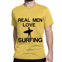 Real Men Love Surfing Classic T-shirt | Artistshot