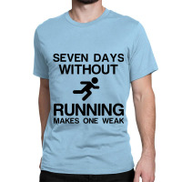 Seven Days Without Running Makes One Weak Classic T-shirt | Artistshot