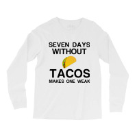 Seven Days Without Tacos Makes One Weak Long Sleeve Shirts | Artistshot