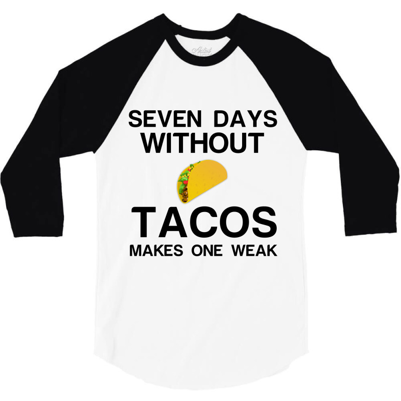 Seven Days Without Tacos Makes One Weak 3/4 Sleeve Shirt | Artistshot