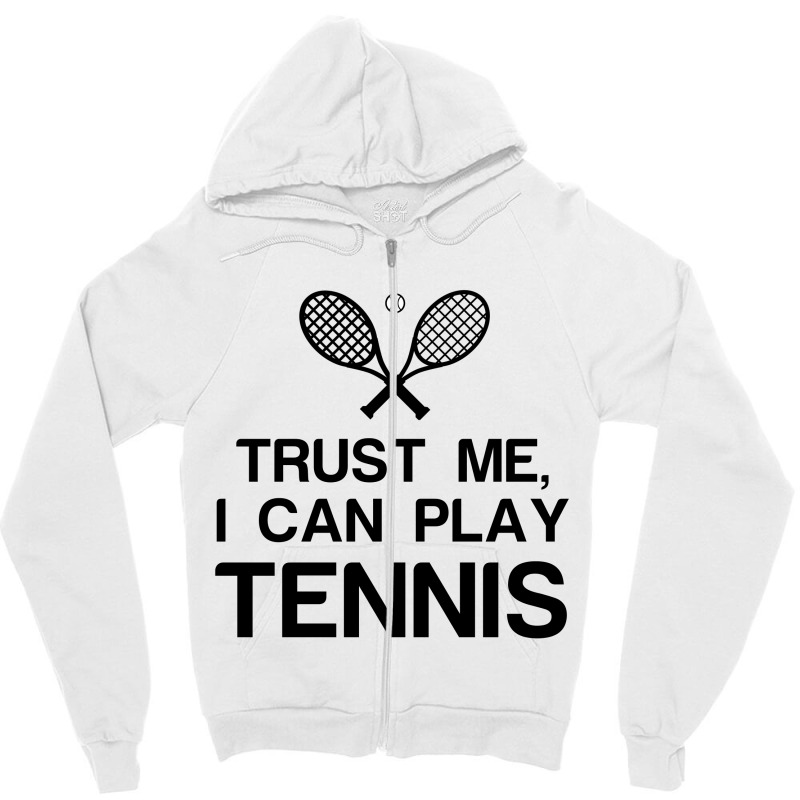 Trust Me, I Can Play Tennis Zipper Hoodie | Artistshot