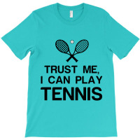 Trust Me, I Can Play Tennis T-shirt | Artistshot