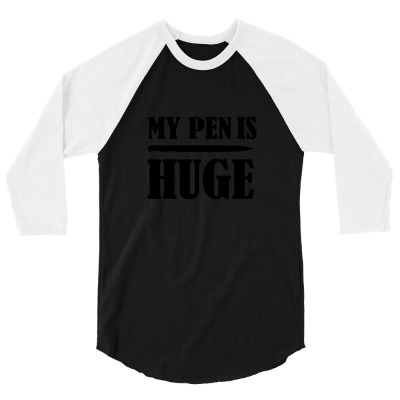 My Pen Is Huge 3/4 Sleeve Shirt Designed By Im4s