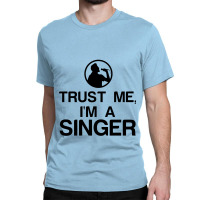 Trust Me, I'm A Singer Classic T-shirt | Artistshot