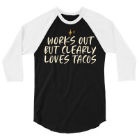 Stars Funny Friend Saying Works Out But Clearly Loves Tacos 3/4 Sleeve Shirt | Artistshot