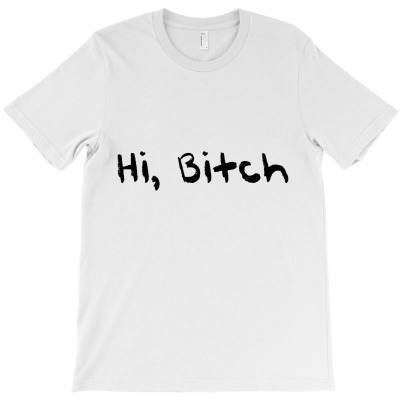 Hi Bitch T-shirt Designed By Black Acturus