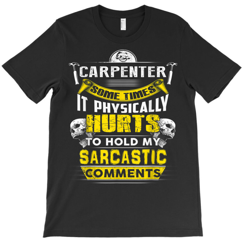 Carpenter Some Times Hurts Sarcastic Comments T-shirt | Artistshot