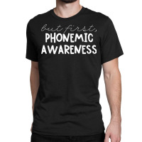 But First Phonemic Awareness Tee Science Of Reading Teacher T Shirt Classic T-shirt | Artistshot