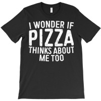 I Wonder If Pizza Thinks About Me Too T Shirt Food Lover Long Sleeve T T-shirt | Artistshot