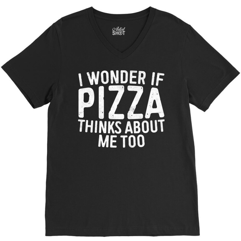 I Wonder If Pizza Thinks About Me Too T Shirt Food Lover Long Sleeve T V-neck Tee | Artistshot