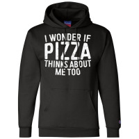 I Wonder If Pizza Thinks About Me Too T Shirt Food Lover Long Sleeve T Champion Hoodie | Artistshot