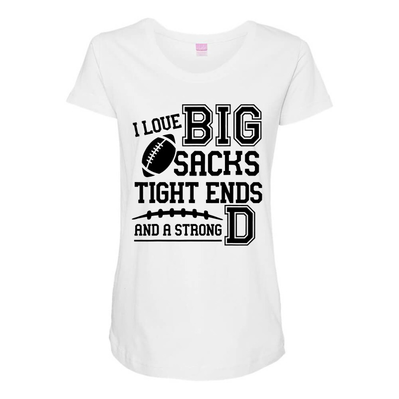 I Love Big Sacks Tight Ends And A Strong Maternity Scoop Neck T-shirt by CNNTshirt | Artistshot