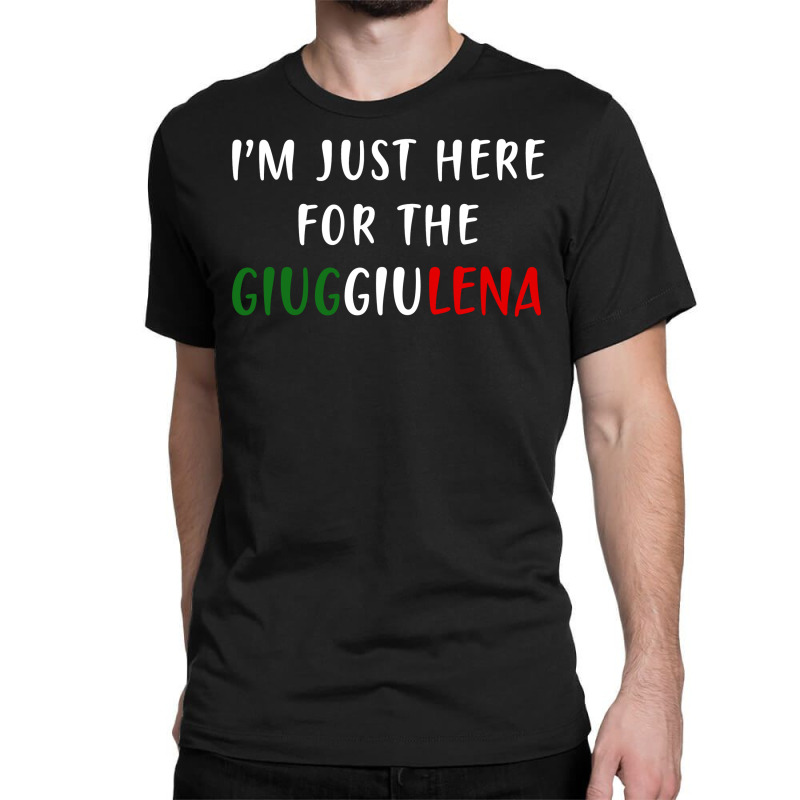 I'm Just Here For The Giuggiulena Classic T-shirt | Artistshot