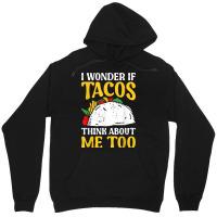 Mexican Food Lover Joke I Wonder If Tacos Think About Me Too T Shirt Unisex Hoodie | Artistshot