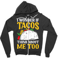 Mexican Food Lover Joke I Wonder If Tacos Think About Me Too T Shirt Zipper Hoodie | Artistshot