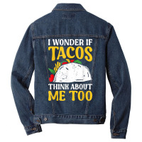 Mexican Food Lover Joke I Wonder If Tacos Think About Me Too T Shirt Men Denim Jacket | Artistshot