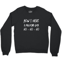 Ho Ho Ho Now I Have A Machine Gun Crewneck Sweatshirt | Artistshot