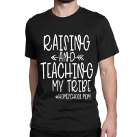 Womens Cute Homeschool Mom Design  Raising And Teaching My Tribe Classic T-shirt | Artistshot